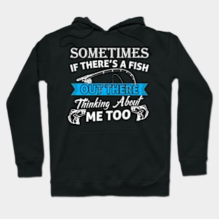 Sometimes If There's A Fish Out There Thinking About Me Too Hoodie